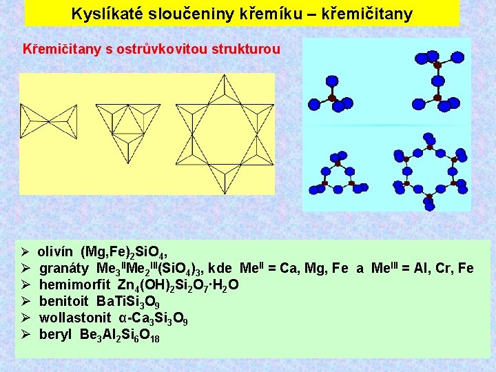 Kyslíkaté sloučeniny křemíku – křemičitany Křemičitany s ostrůvkovitou strukturou olivín (Mg, Fe)2 Si. O