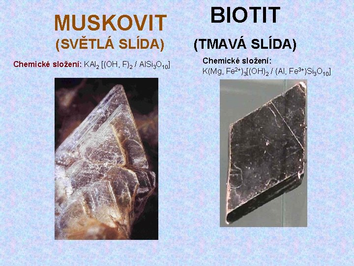 MUSKOVIT (SVĚTLÁ SLÍDA) Chemické složení: KAl 2 [(OH, F)2 / Al. Si 3 O