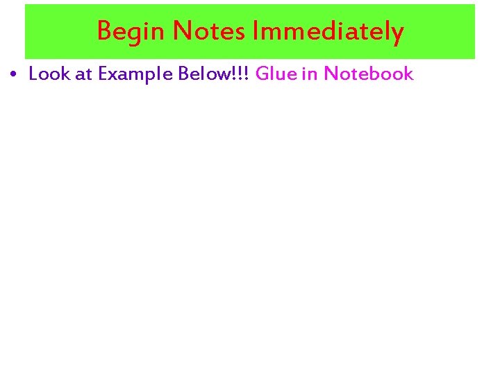 Begin Notes Immediately • Look at Example Below!!! Glue in Notebook 