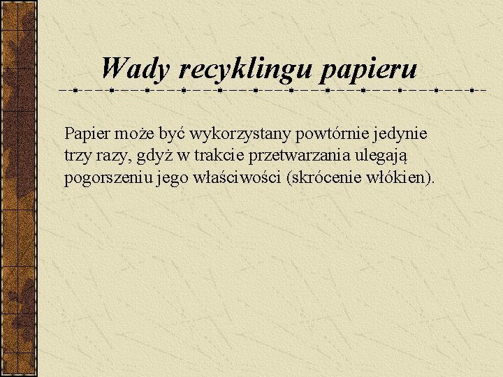 Wady recyklingu papieru Papier może być wykorzystany powtórnie jedynie trzy razy, gdyż w trakcie Wady recyklingu papieru Papier może być wykorzystany powtórnie jedynie trzy razy, gdyż w trakcie