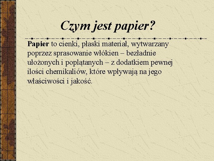 Czym jest papier? Papier to cienki, płaski materiał, wytwarzany poprzez sprasowanie włókien – bezładnie Czym jest papier? Papier to cienki, płaski materiał, wytwarzany poprzez sprasowanie włókien – bezładnie