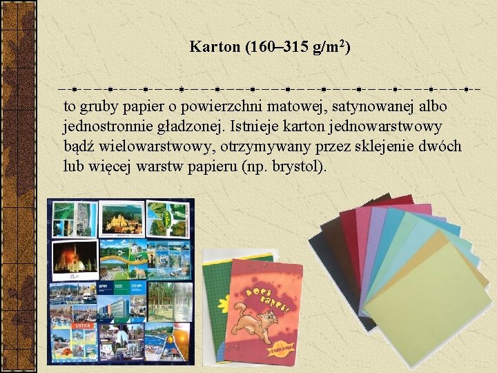 Karton (160– 315 g/m 2) to gruby papier o powierzchni matowej, satynowanej albo jednostronnie Karton (160– 315 g/m 2) to gruby papier o powierzchni matowej, satynowanej albo jednostronnie