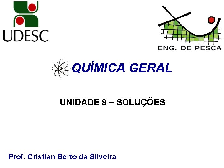 QUÍMICA GERAL UNIDADE 9 – SOLUÇÕES Prof. Cristian Berto da Silveira 