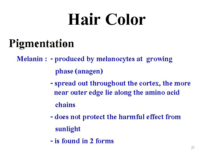 Hair Color Pigmentation Melanin : - produced by melanocytes at growing phase (anagen) -