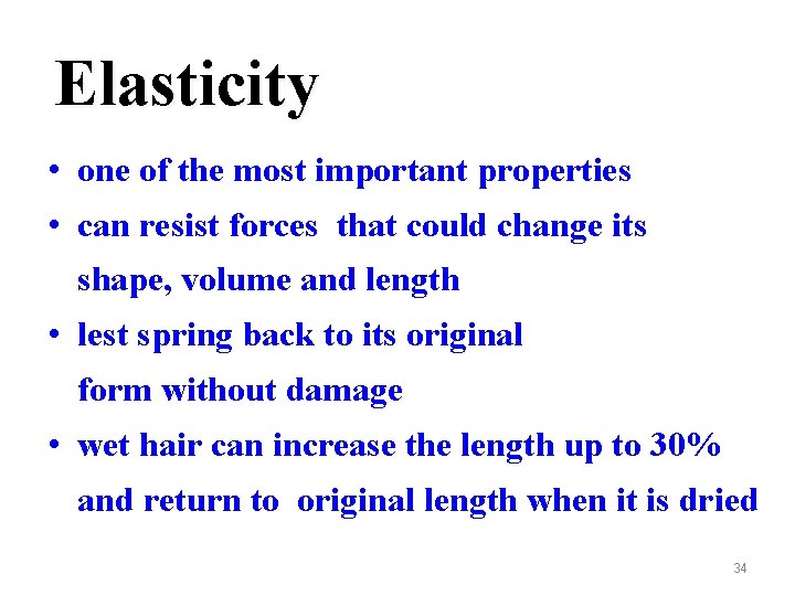 Elasticity • one of the most important properties • can resist forces that could