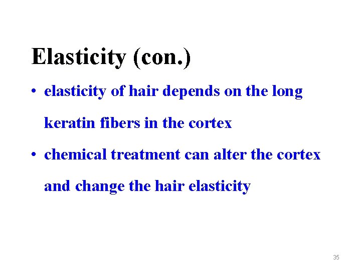 Elasticity (con. ) • elasticity of hair depends on the long keratin fibers in