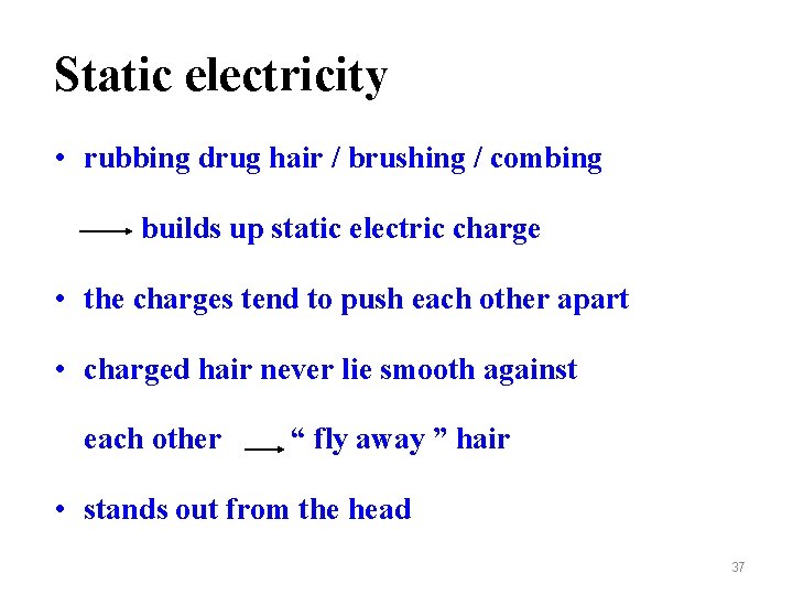 Static electricity • rubbing drug hair / brushing / combing builds up static electric