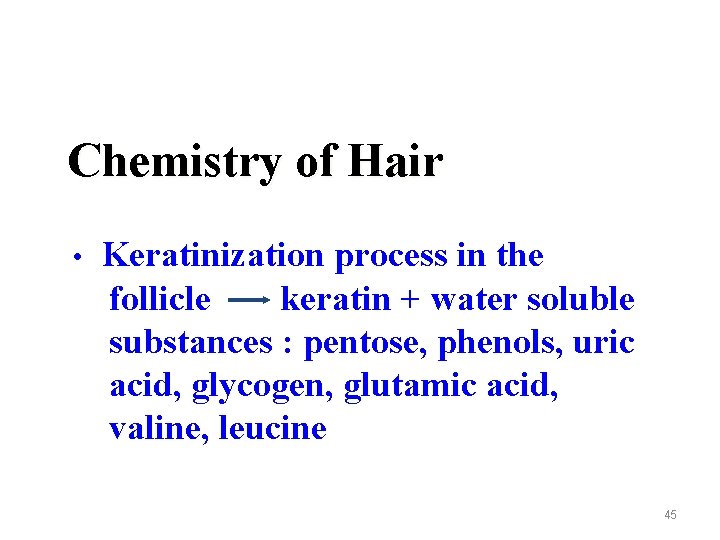 Chemistry of Hair • Keratinization process in the follicle keratin + water soluble substances