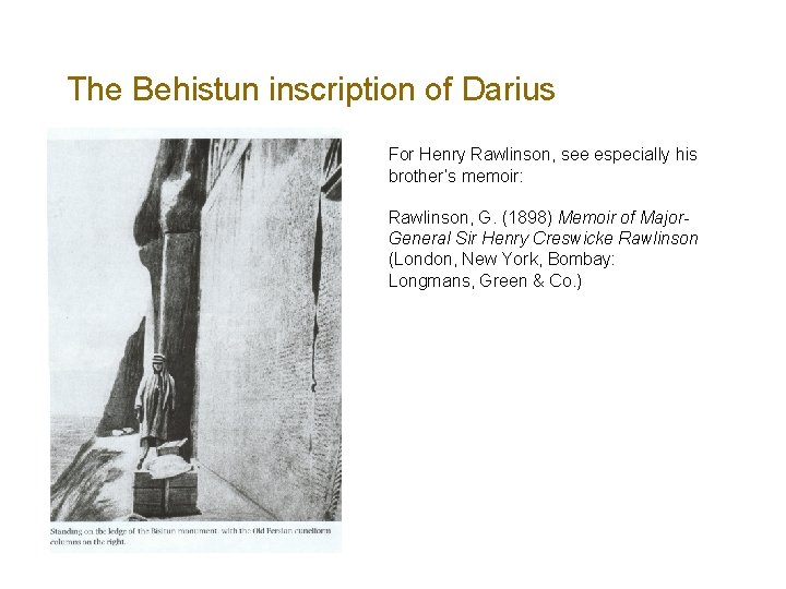 The Behistun inscription of Darius For Henry Rawlinson, see especially his brother’s memoir: Rawlinson,