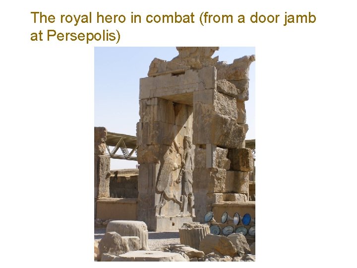 The royal hero in combat (from a door jamb at Persepolis) 