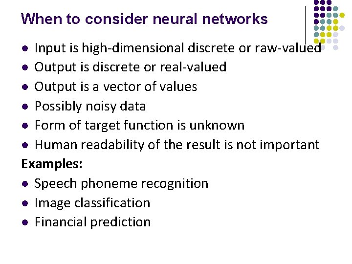 When to consider neural networks Input is high-dimensional discrete or raw-valued l Output is