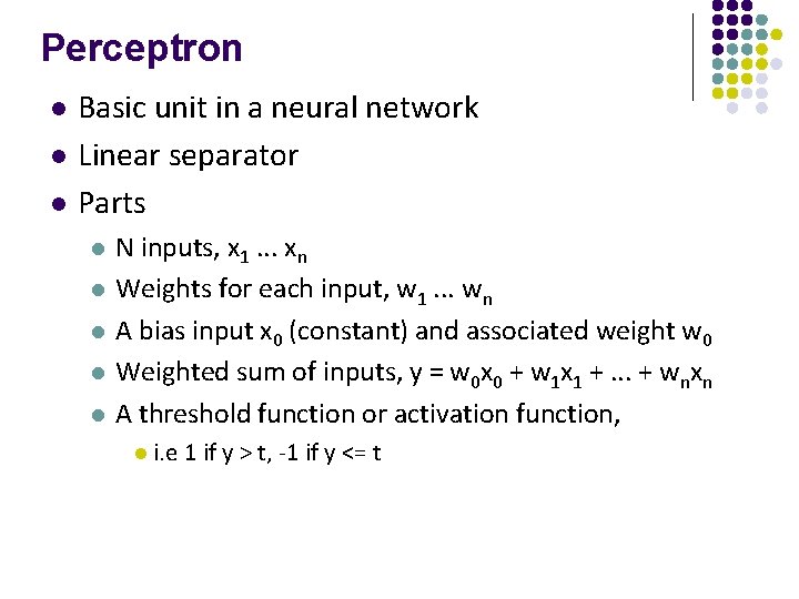 Perceptron l l l Basic unit in a neural network Linear separator Parts l