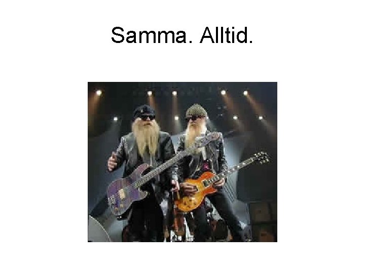 Samma. Alltid. 