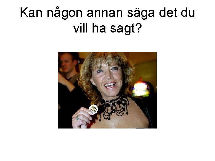 Kan någon annan säga det du vill ha sagt? 