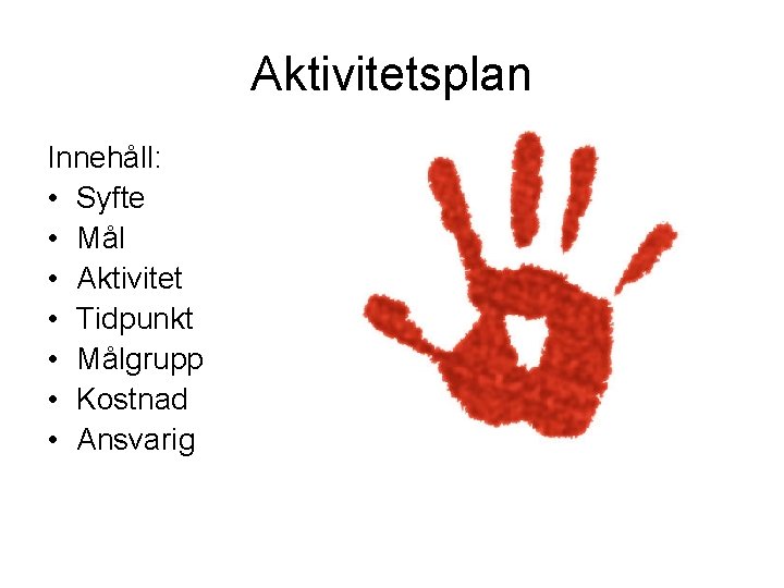 Aktivitetsplan Innehåll: • Syfte • Mål • Aktivitet • Tidpunkt • Målgrupp • Kostnad