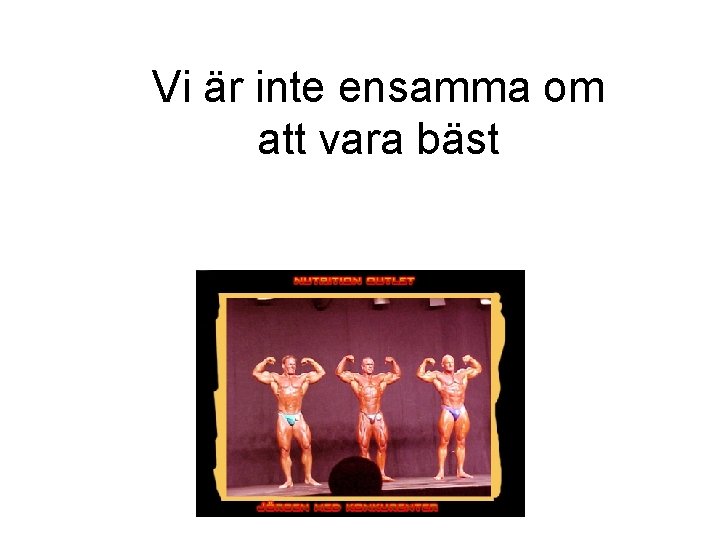 Vi är inte ensamma om att vara bäst 