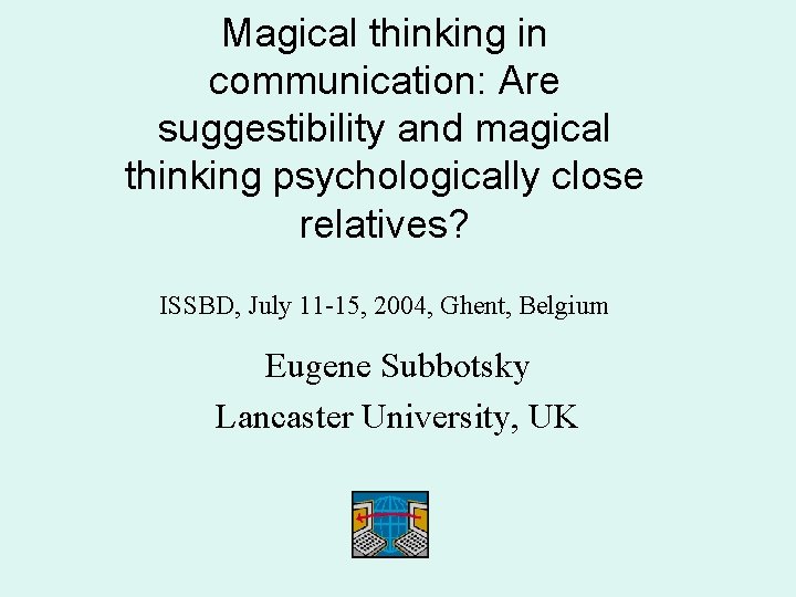 Magical thinking in communication: Are suggestibility and magical thinking psychologically close relatives? ISSBD, July