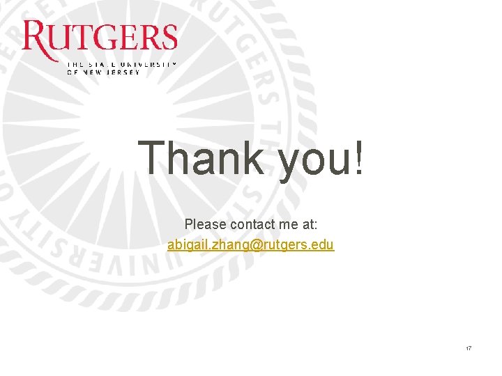 Thank you! Please contact me at: abigail. zhang@rutgers. edu 17 