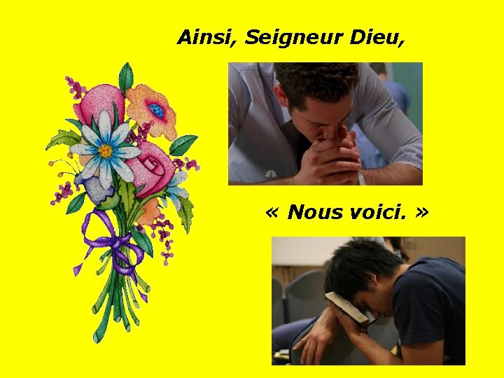 Ainsi, Seigneur Dieu, . . « Nous voici. » 