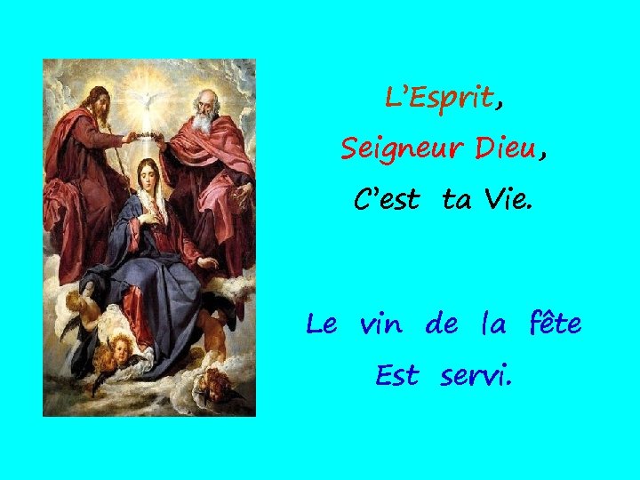 L’Esprit, Seigneur Dieu, . C’est ta Vie. . Le vin de la fête Est