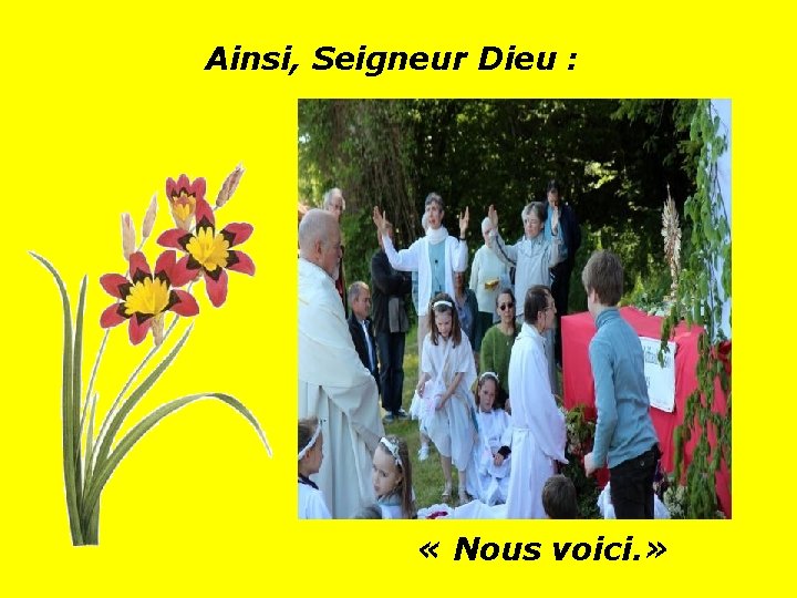 Ainsi, Seigneur Dieu : . . « Nous voici. » 