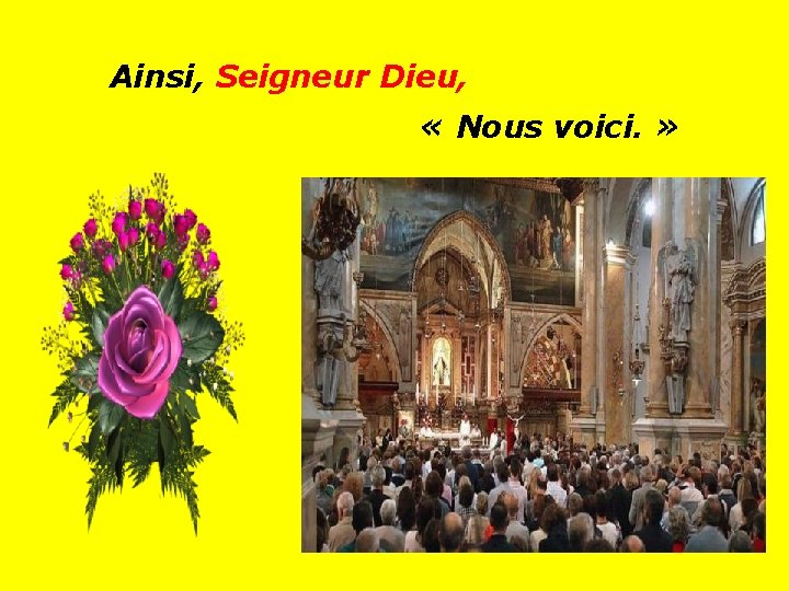 Ainsi, Seigneur Dieu, « Nous voici. » . . 