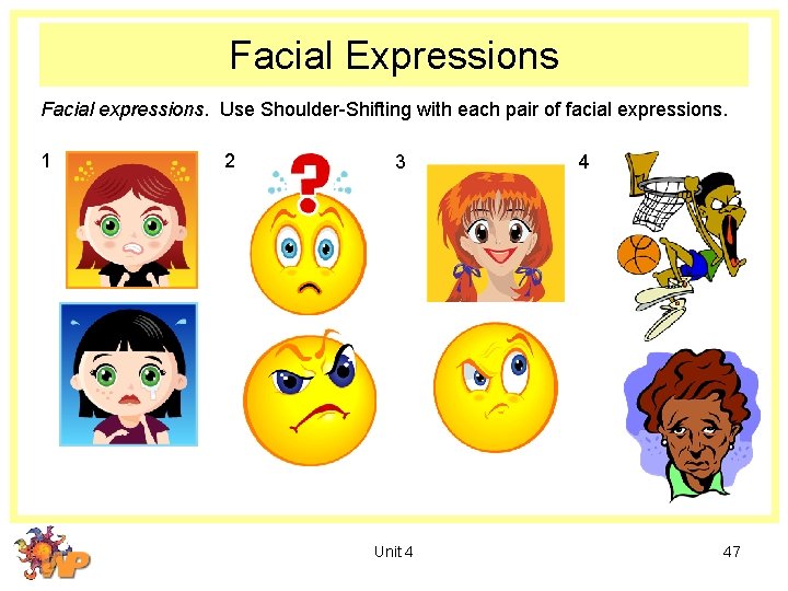 Facial Expressions Facial expressions. Use Shoulder-Shifting with each pair of facial expressions. 1 2