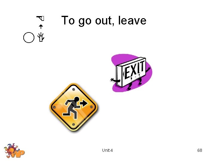 To go out, leave Unit 4 68 