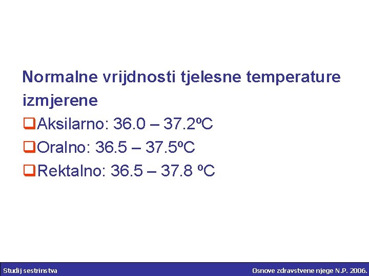 Normalne vrijdnosti tjelesne temperature izmjerene q. Aksilarno: 36. 0 – 37. 2ºC q. Oralno: