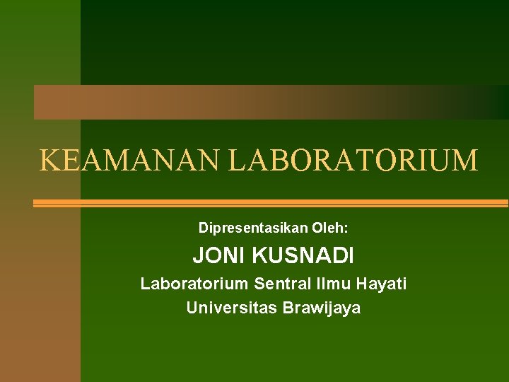 KEAMANAN LABORATORIUM Dipresentasikan Oleh: JONI KUSNADI Laboratorium Sentral Ilmu Hayati Universitas Brawijaya 