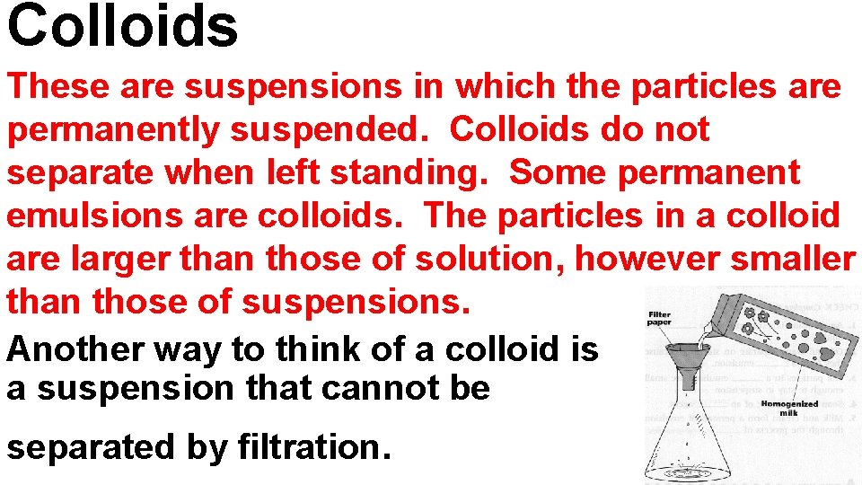 Colloids These are suspensions in which the particles are permanently suspended. Colloids do not