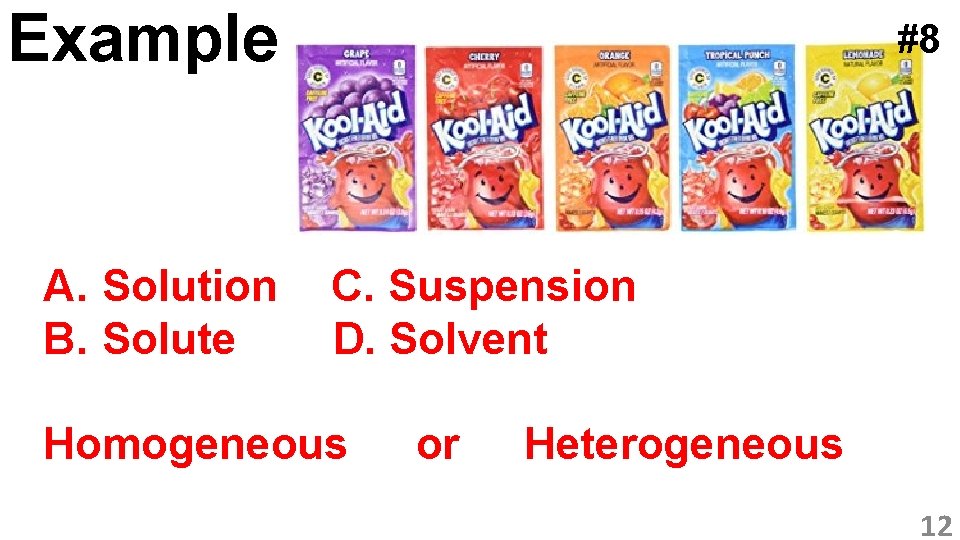 Example A. Solution B. Solute #8 C. Suspension D. Solvent Homogeneous or Heterogeneous 12