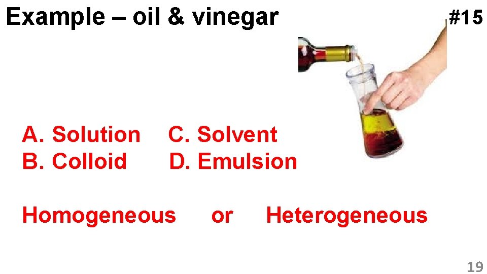 Example – oil & vinegar A. Solution B. Colloid #15 C. Solvent D. Emulsion