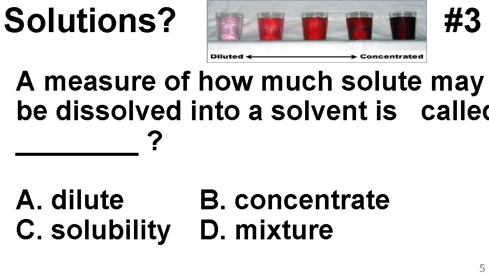 Solutions? #3 A measure of how much solute may be dissolved into a solvent