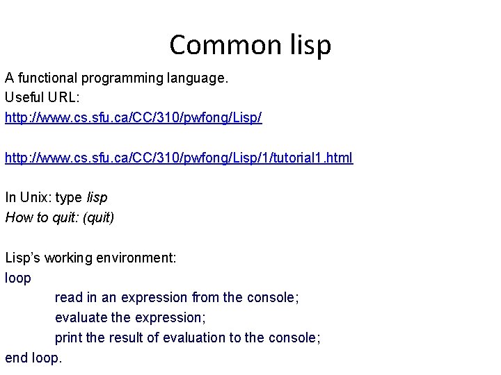 Common lisp A functional programming language. Useful URL: http: //www. cs. sfu. ca/CC/310/pwfong/Lisp/1/tutorial 1.