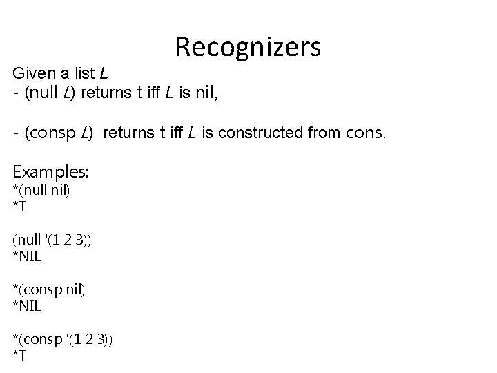 Recognizers Given a list L - (null L) returns t iff L is nil,