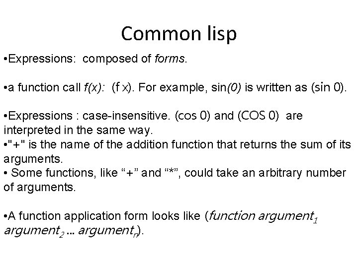 Common lisp • Expressions: composed of forms. • a function call f(x): (f x).