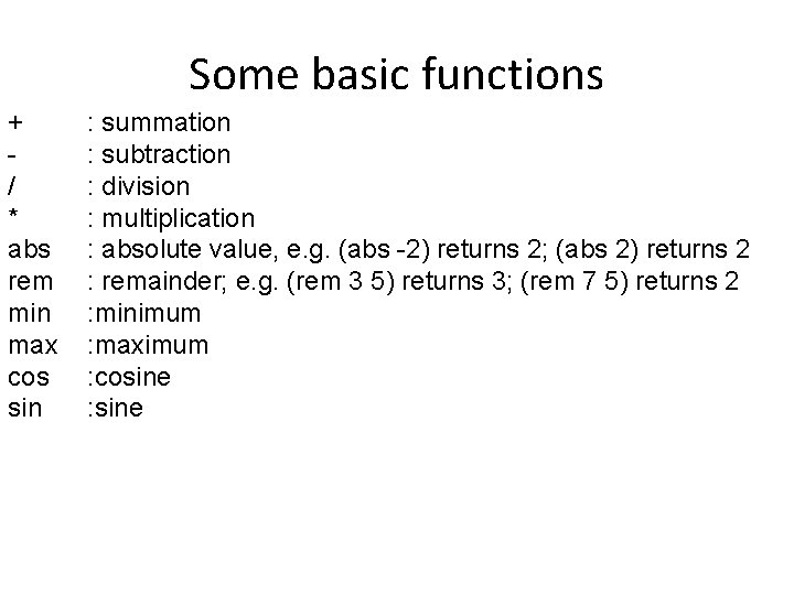 Some basic functions + / * abs rem min max cos sin : summation