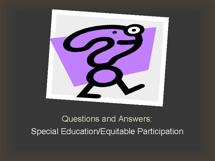 Questions and Answers: Special Education/Equitable Participation 