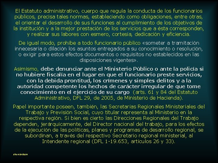 El Estatuto administrativo, cuerpo que regula la conducta de los funcionarios públicos, precisa tales