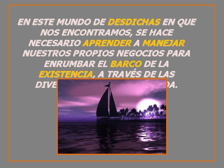 EN ESTE MUNDO DE DESDICHAS EN QUE NOS ENCONTRAMOS, SE HACE NECESARIO APRENDER A