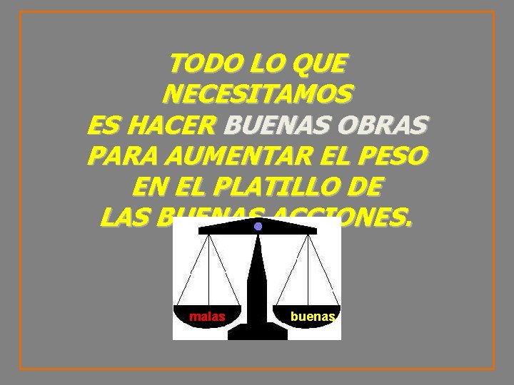 TODO LO QUE NECESITAMOS ES HACER BUENAS OBRAS PARA AUMENTAR EL PESO EN EL