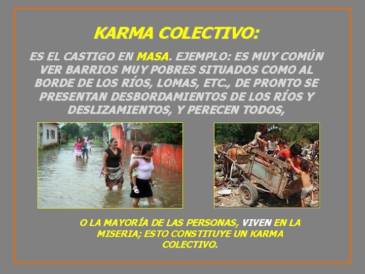KARMA COLECTIVO: ES EL CASTIGO EN MASA. EJEMPLO: ES MUY COMÚN VER BARRIOS MUY