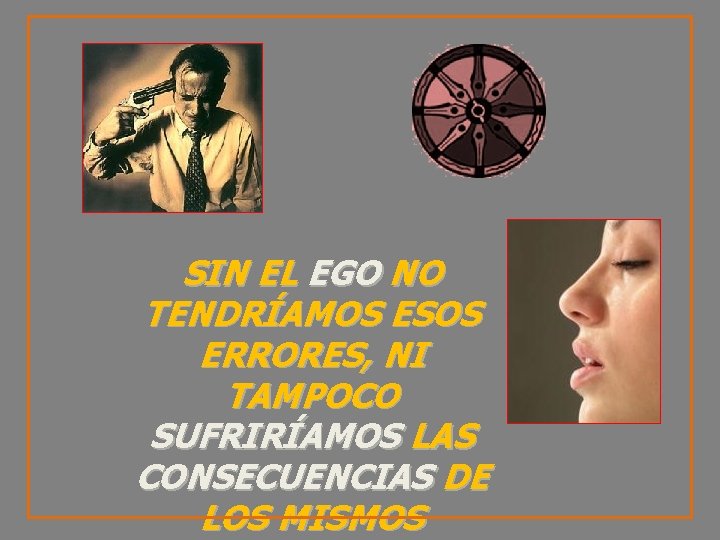 SIN EL EGO NO TENDRÍAMOS ESOS ERRORES, NI TAMPOCO SUFRIRÍAMOS LAS CONSECUENCIAS DE LOS