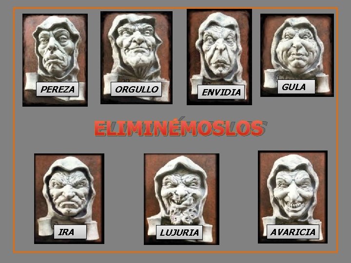 PEREZA ORGULLO ENVIDIA GULA ELIMINÉMOSLOS IRA LUJURIA AVARICIA 