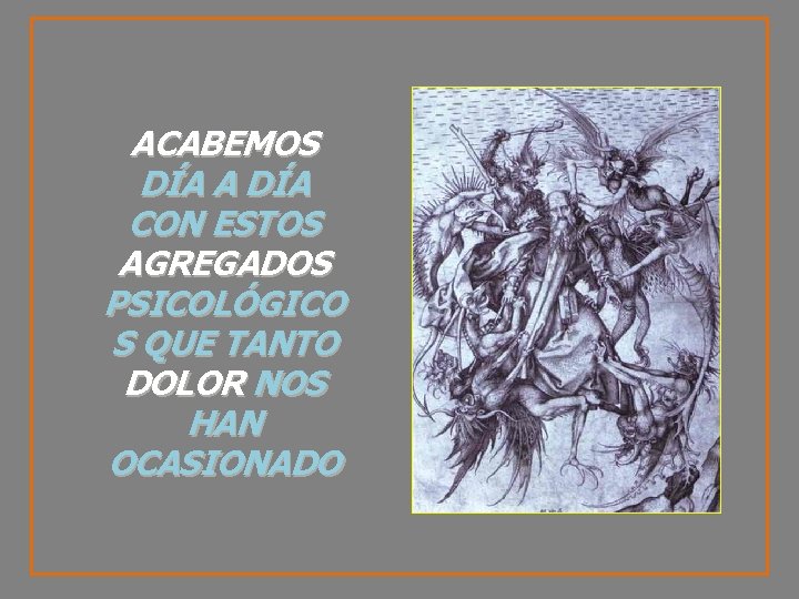 ACABEMOS DÍA A DÍA CON ESTOS AGREGADOS PSICOLÓGICO S QUE TANTO DOLOR NOS HAN
