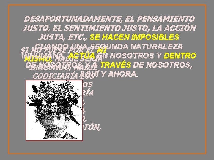 DESAFORTUNADAMENTE, EL PENSAMIENTO JUSTO, EL SENTIMIENTO JUSTO, LA ACCIÓN JUSTA, ETC. , SE HACEN