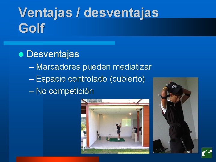 Ventajas / desventajas Golf l Desventajas – Marcadores pueden mediatizar – Espacio controlado (cubierto) Ventajas / desventajas Golf l Desventajas – Marcadores pueden mediatizar – Espacio controlado (cubierto)