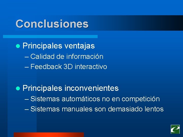 Conclusiones l Principales ventajas – Calidad de información – Feedback 3 D interactivo l Conclusiones l Principales ventajas – Calidad de información – Feedback 3 D interactivo l