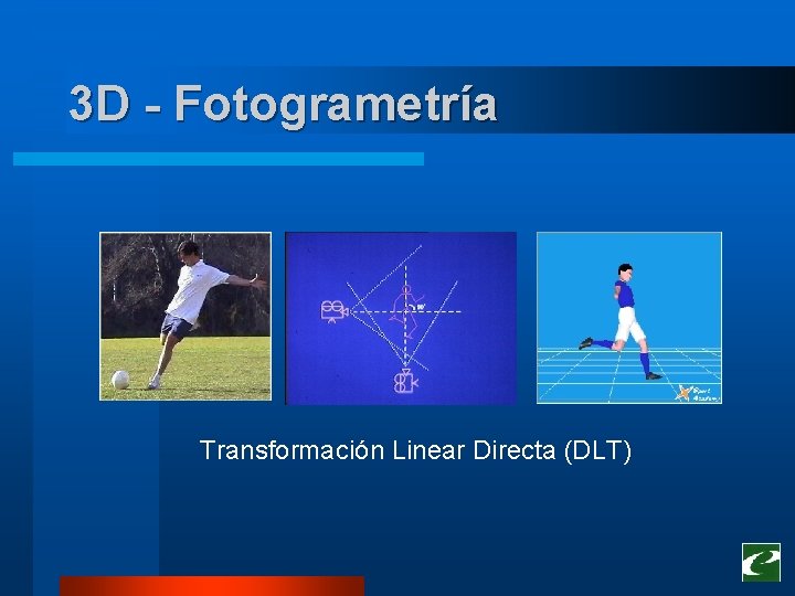 3 D - Fotogrametría Transformación Linear Directa (DLT) 3 D - Fotogrametría Transformación Linear Directa (DLT)